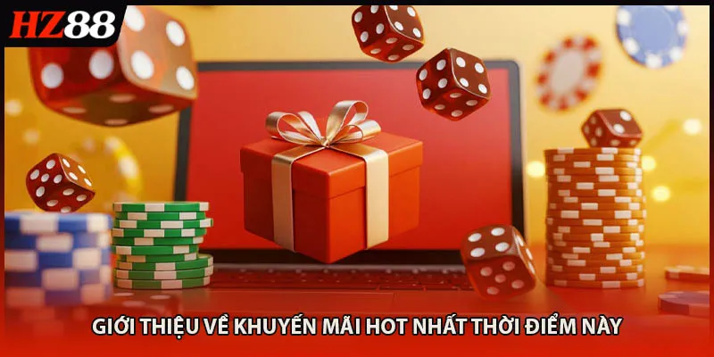 Giới thiệu về khuyến mãi hot nhất thời điểm này