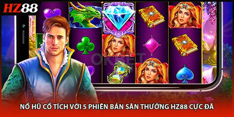 Nổ Hũ Cổ Tích Với 5 Phiên Bản Săn Thưởng HZ88 Cực Đã