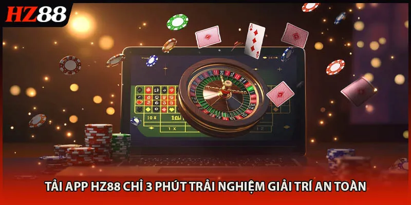 Tải App HZ88 Chỉ 3 Phút Trải Nghiệm Giải Trí An Toàn